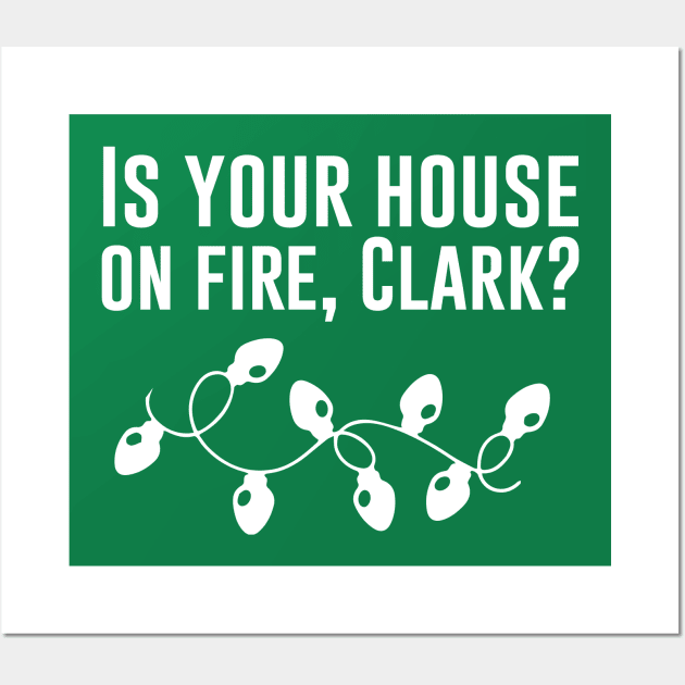 Is your house on fire, Clark? Christmas Vacation Movie Wall Art by Bhagila